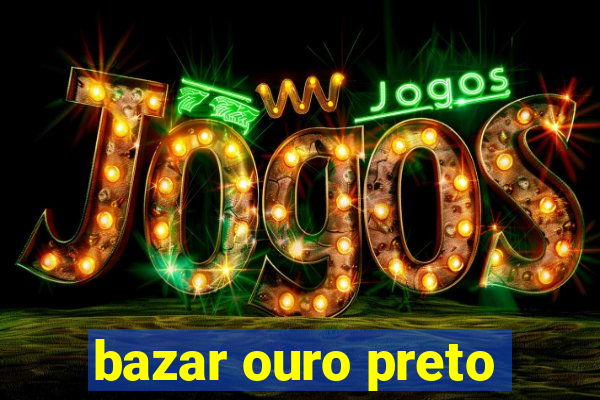 bazar ouro preto